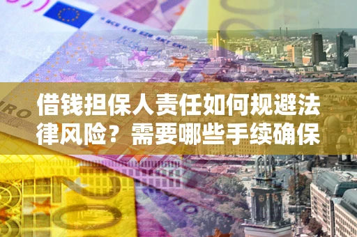 济南借钱担保人责任如何规避法律风险？需要哪些手续确保安全？
