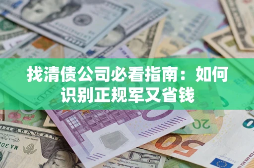 济南找清债公司必看指南：如何识别正规军又省钱