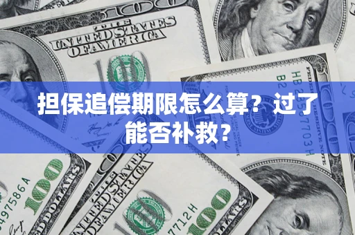 济南担保追偿期限怎么算？过了能否补救？