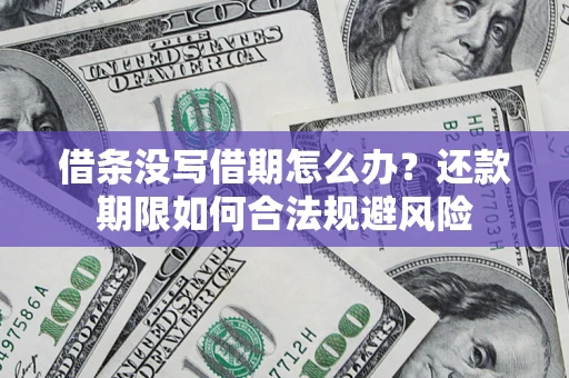 济南借条没写借期怎么办？还款期限如何合法规避风险