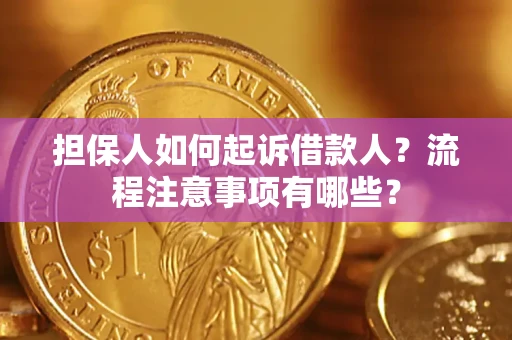 济南担保人如何起诉借款人？流程注意事项有哪些？